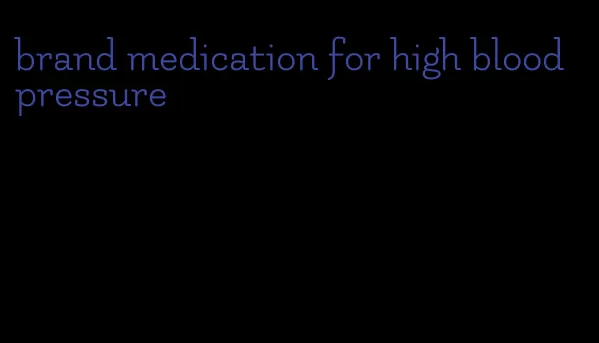brand medication for high blood pressure