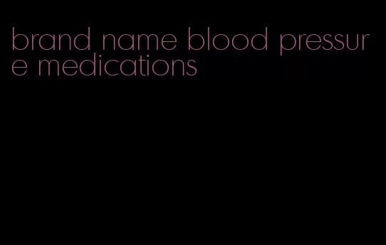 brand name blood pressure medications