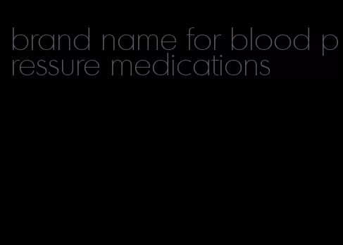 brand name for blood pressure medications