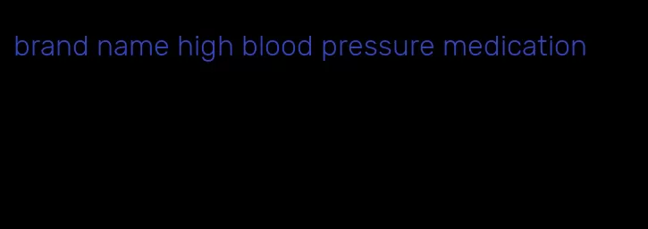 brand name high blood pressure medication