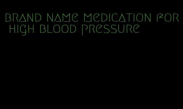 brand name medication for high blood pressure