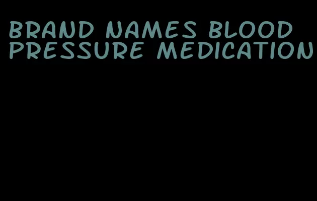 brand names blood pressure medication