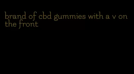 brand of cbd gummies with a v on the front