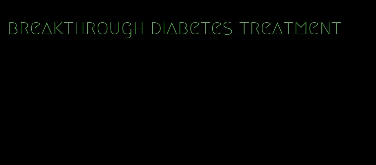 breakthrough diabetes treatment