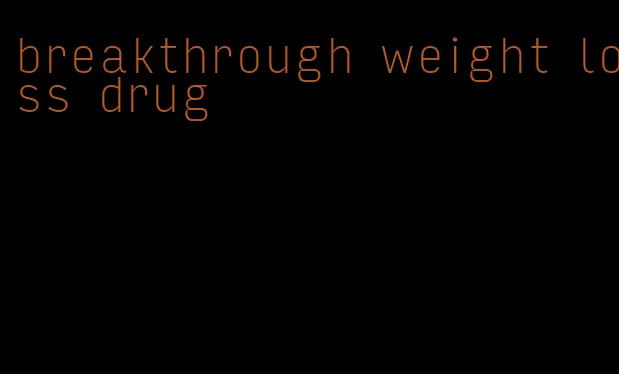 breakthrough weight loss drug