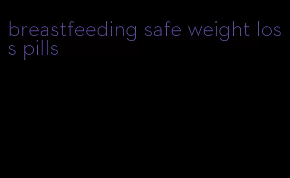 breastfeeding safe weight loss pills