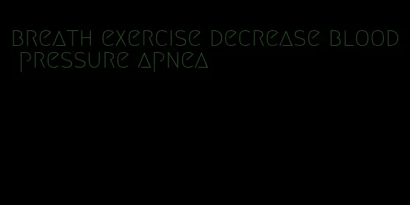 breath exercise decrease blood pressure apnea