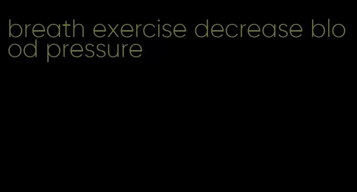breath exercise decrease blood pressure