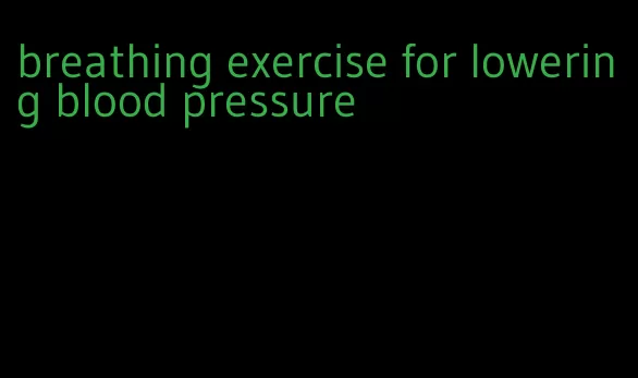 breathing exercise for lowering blood pressure
