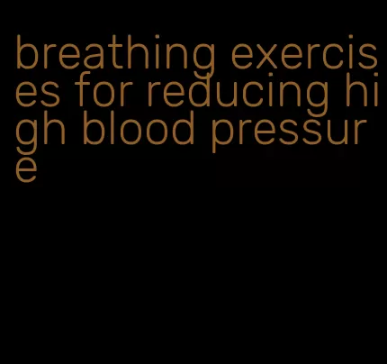 breathing exercises for reducing high blood pressure