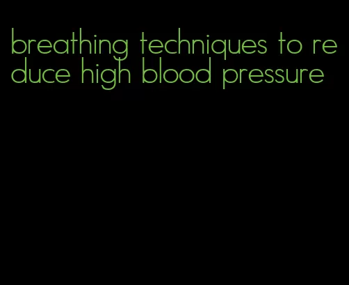 breathing techniques to reduce high blood pressure