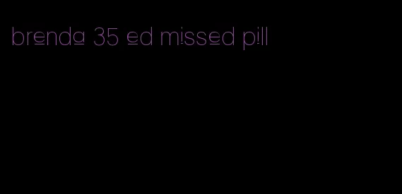 brenda 35 ed missed pill