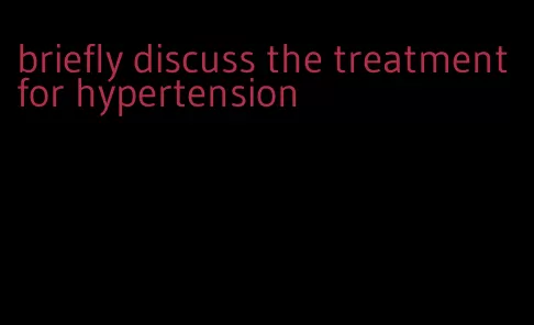 briefly discuss the treatment for hypertension