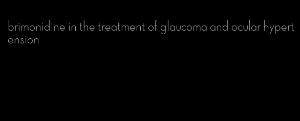 brimonidine in the treatment of glaucoma and ocular hypertension