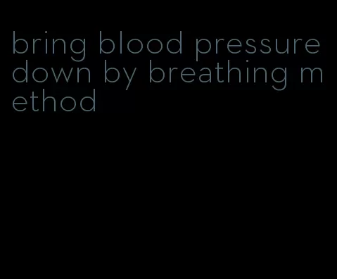 bring blood pressure down by breathing method