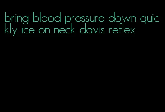 bring blood pressure down quickly ice on neck davis reflex