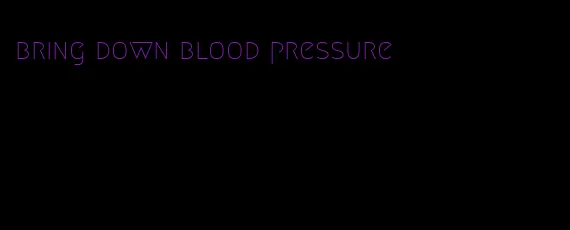 bring down blood pressure