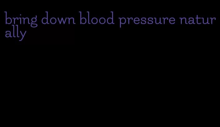 bring down blood pressure naturally