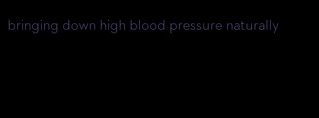 bringing down high blood pressure naturally