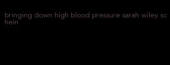 bringing down high blood pressure sarah wiley schein