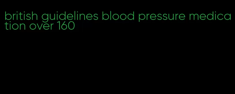 british guidelines blood pressure medication over 160