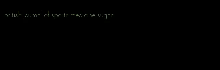 british journal of sports medicine sugar