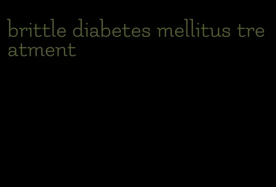 brittle diabetes mellitus treatment
