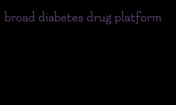 broad diabetes drug platform