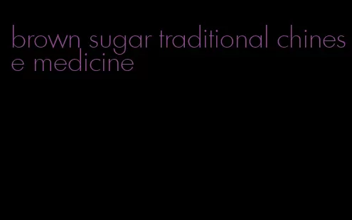 brown sugar traditional chinese medicine