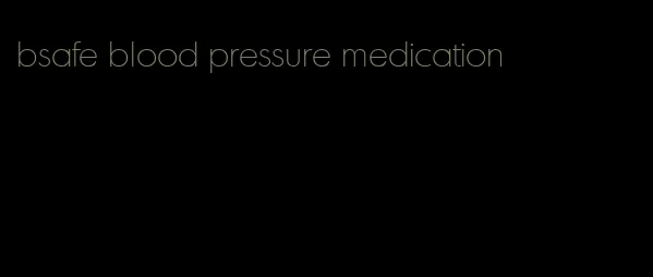 bsafe blood pressure medication