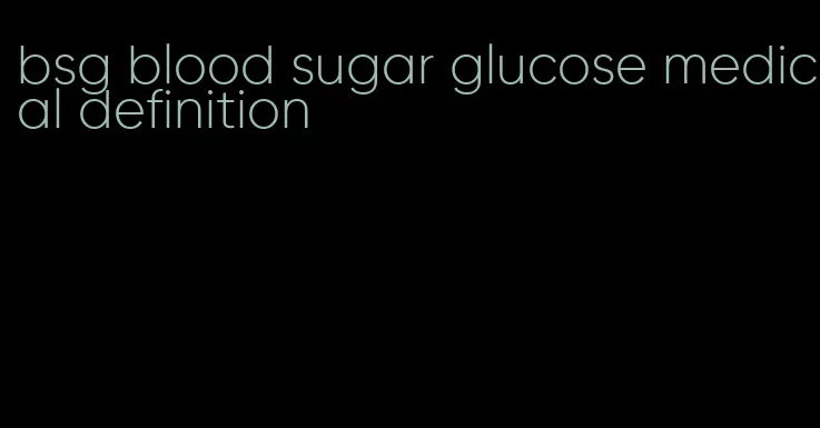 bsg blood sugar glucose medical definition