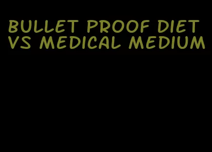 bullet proof diet vs medical medium