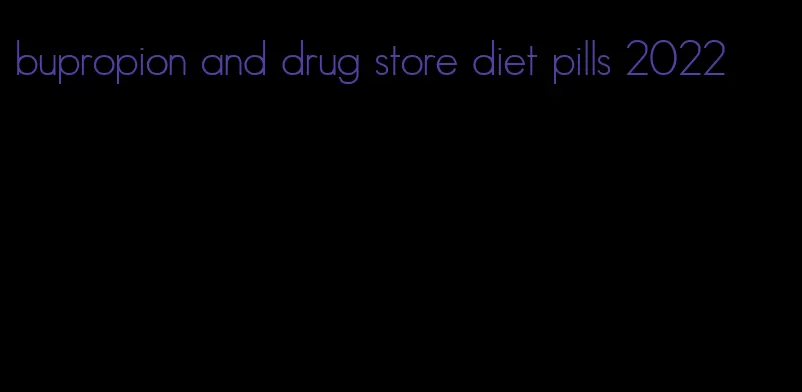 bupropion and drug store diet pills 2022