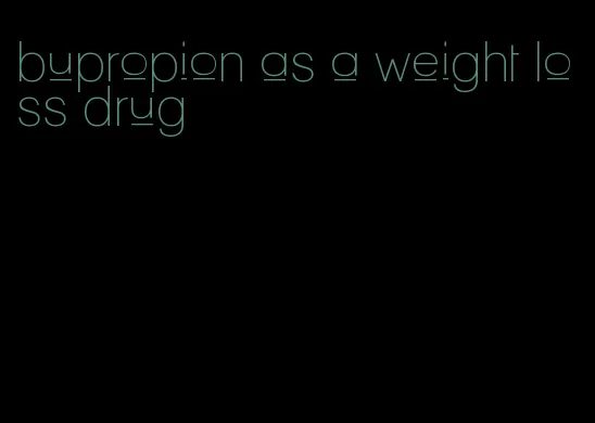 bupropion as a weight loss drug