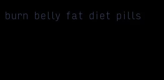 burn belly fat diet pills