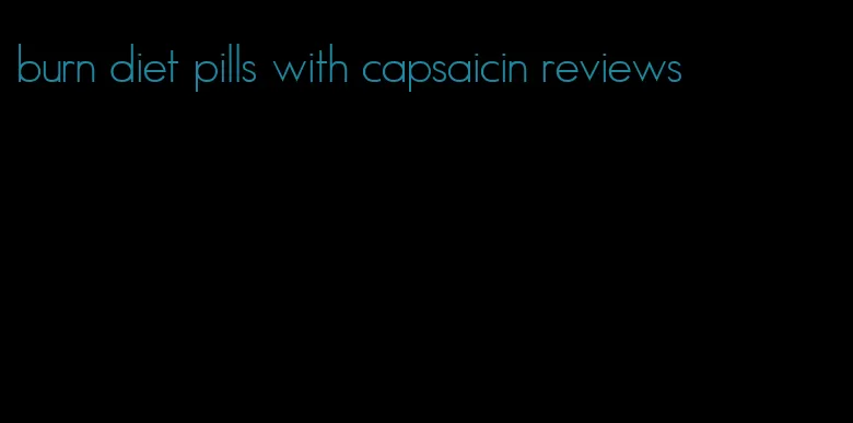 burn diet pills with capsaicin reviews