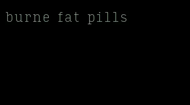 burne fat pills