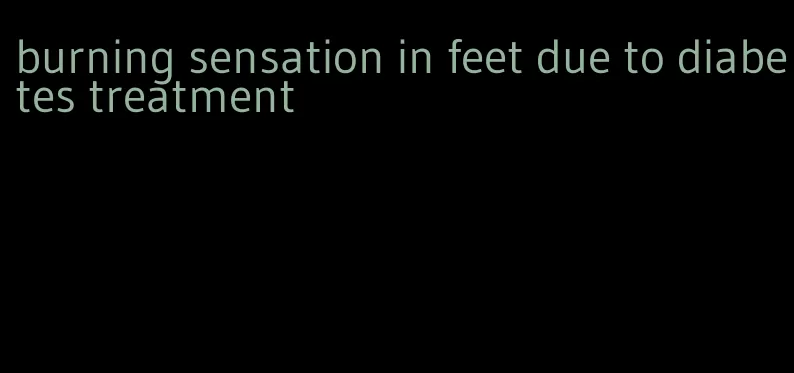 burning sensation in feet due to diabetes treatment