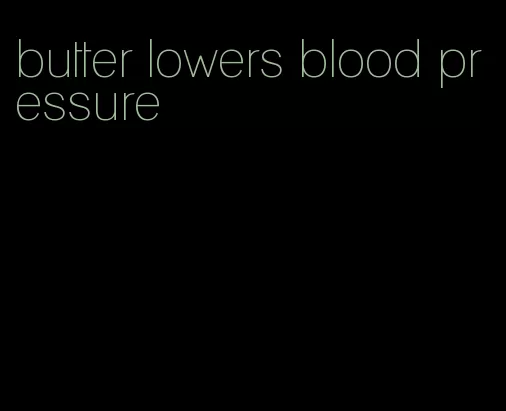 butter lowers blood pressure
