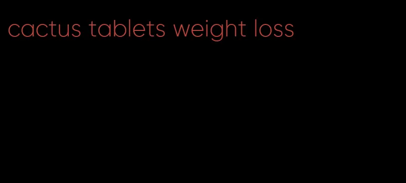 cactus tablets weight loss
