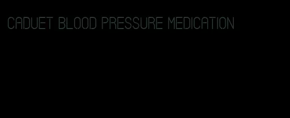 caduet blood pressure medication