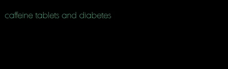 caffeine tablets and diabetes