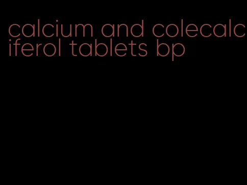 calcium and colecalciferol tablets bp