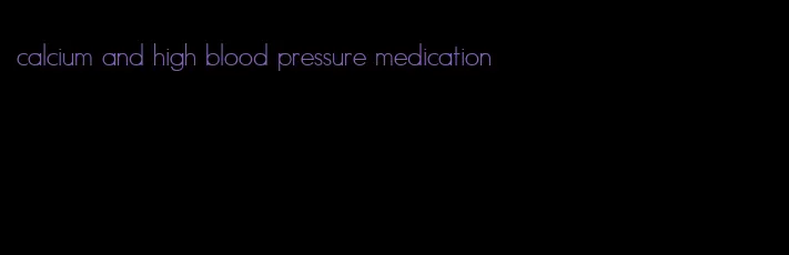 calcium and high blood pressure medication