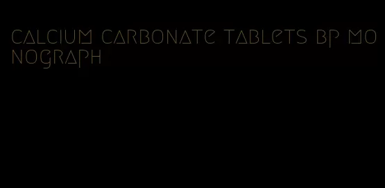 calcium carbonate tablets bp monograph