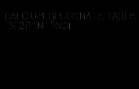 calcium gluconate tablets bp in hindi