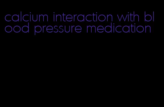 calcium interaction with blood pressure medication