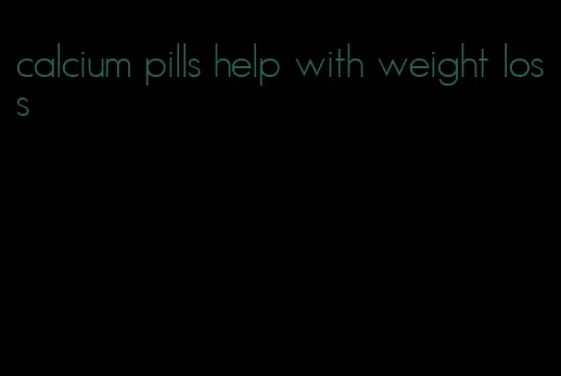 calcium pills help with weight loss