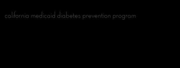 california medicaid diabetes prevention program