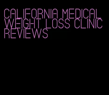 california medical weight loss clinic reviews